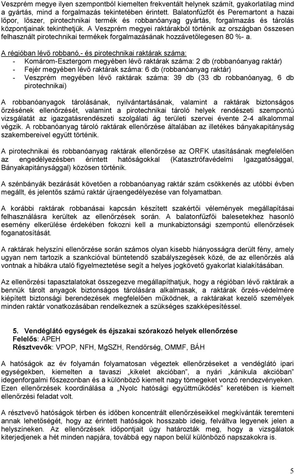 A Veszprém megyei raktárakból történik az országban összesen felhasznált pirotechnikai termékek forgalmazásának hozzávetőlegesen 80 %- a.