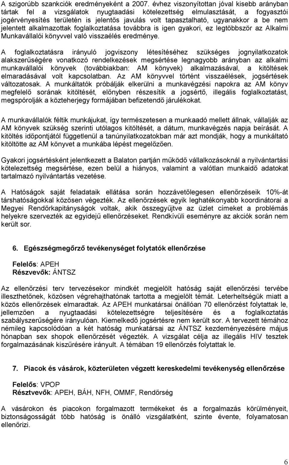 a be nem jelentett alkalmazottak foglalkoztatása továbbra is igen gyakori, ez legtöbbször az Alkalmi Munkavállalói könyvvel való visszaélés eredménye.