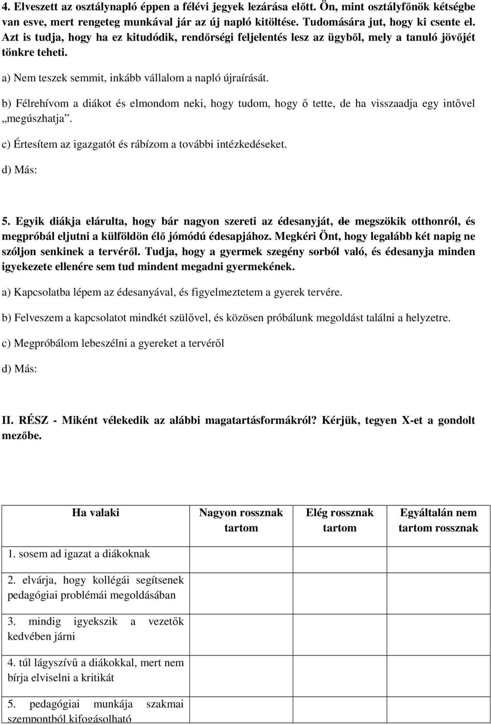 b) Félrehívom a diákot és elmondom neki, hogy tudom, hogy ı tette, de ha visszaadja egy intıvel megúszhatja. c) Értesítem az igazgatót és rábízom a további intézkedéseket. 5.