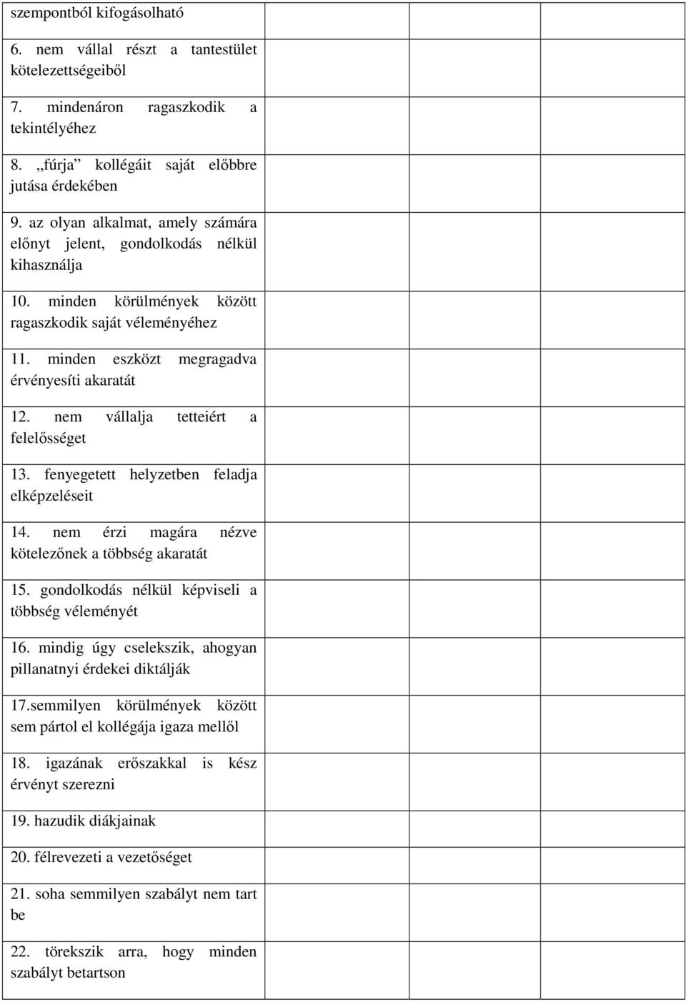 nem vállalja tetteiért a felelısséget 13. fenyegetett helyzetben feladja elképzeléseit 14. nem érzi magára nézve kötelezınek a többség akaratát 15.