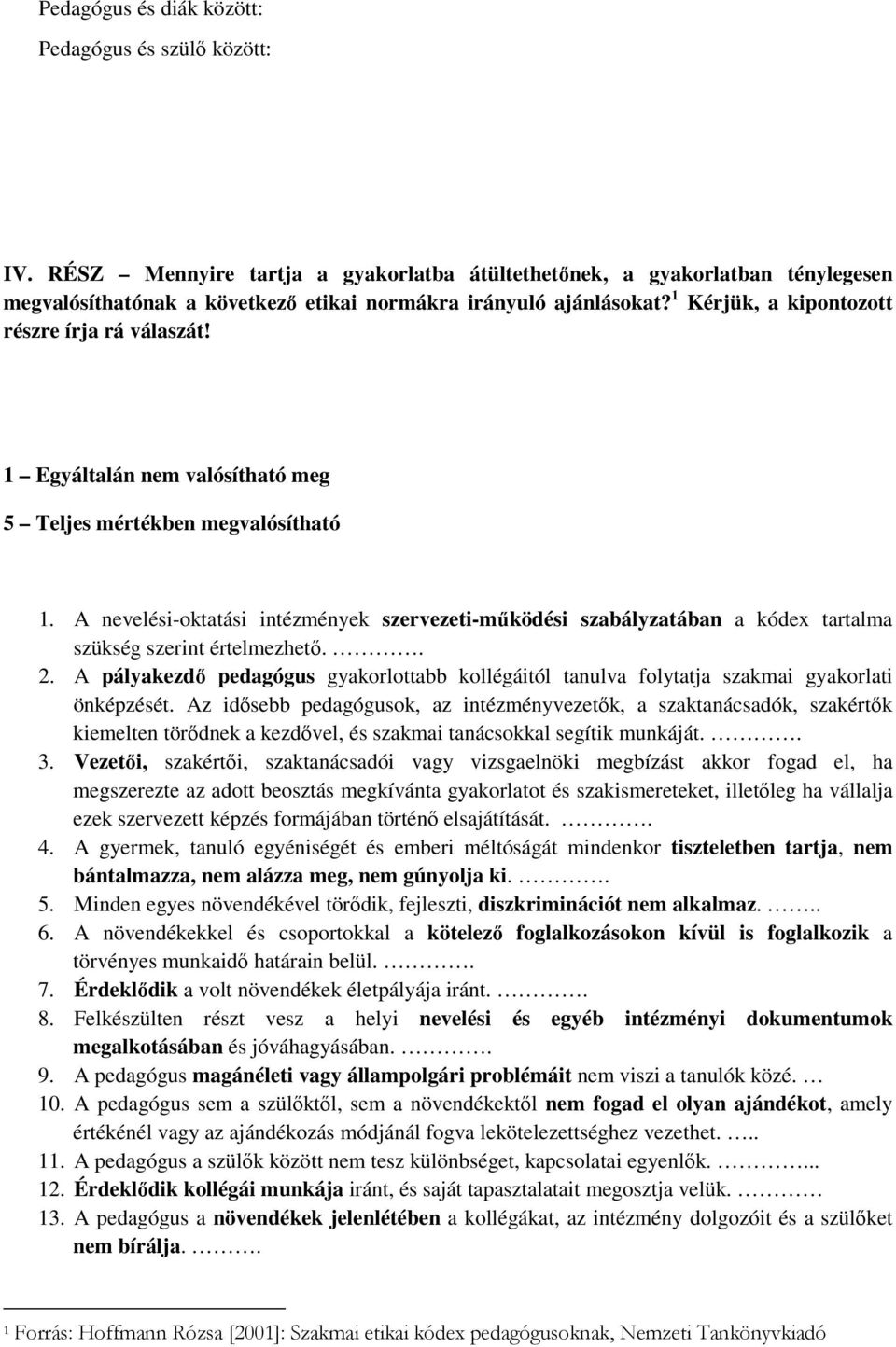 1 Egyáltalán nem valósítható meg 5 Teljes mértékben megvalósítható 1. A nevelési-oktatási intézmények szervezeti-mőködési szabályzatában a kódex tartalma szükség szerint értelmezhetı.. 2.