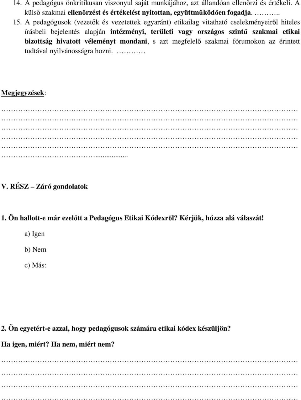 bizottság hivatott véleményt mondani, s azt megfelelı szakmai fórumokon az érintett tudtával nyilvánosságra hozni. Megjegyzések:... V. RÉSZ Záró gondolatok 1.