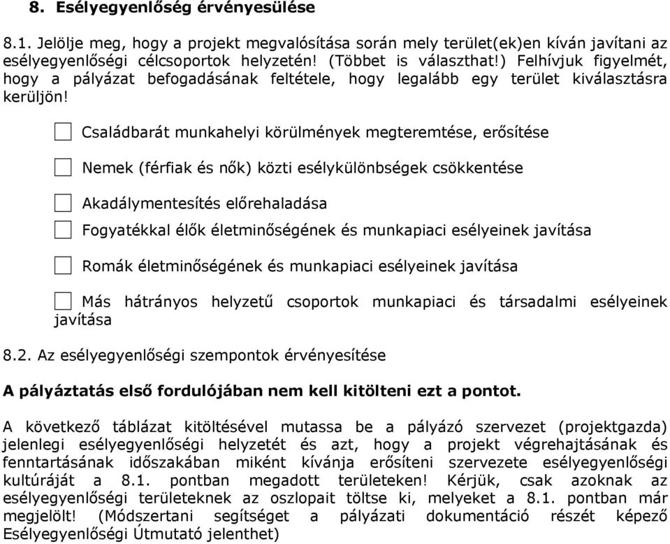 Családbarát munkahelyi körülmények megteremtése, erősítése Nemek (férfiak és nők) közti esélykülönbségek csökkentése Akadálymentesítés előrehaladása Fogyatékkal élők életminőségének és munkapiaci