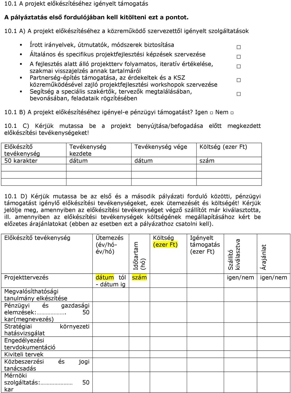 fejlesztés alatt álló projektterv folyamatos, iteratív értékelése, szakmai visszajelzés annak tartalmáról Partnerség-építés támogatása, az érdekeltek és a KSZ közreműködésével zajló