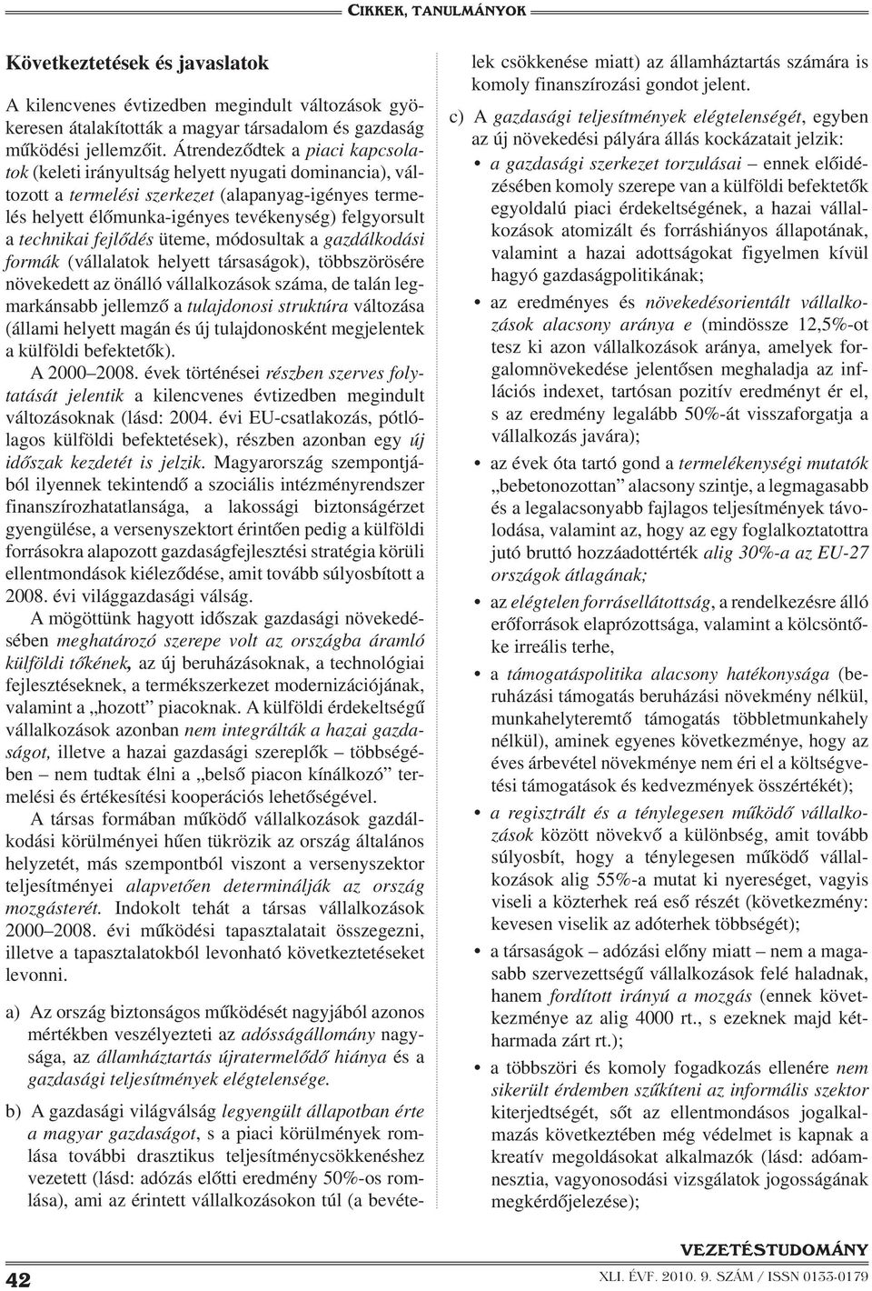 technikai fejlődés üteme, módosultak a gazdálkodási formák (vállalatok helyett társaságok), többszörösére növekedett az önálló vállalkozások száma, de talán legmarkánsabb jellemző a tulajdonosi