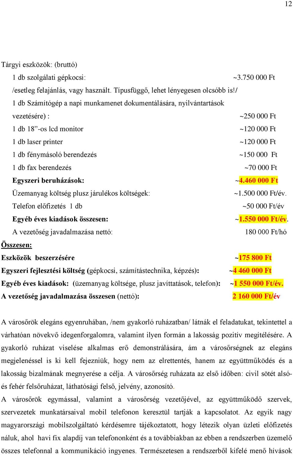 berendezés ~70 000 Ft Egyszeri beruházások: ~4.460 000 Ft Üzemanyag költség plusz járulékos költségek: ~.500 000 Ft/év. Telefon előfizetés db ~50 000 Ft/év Egyéb éves kiadások összesen: ~.