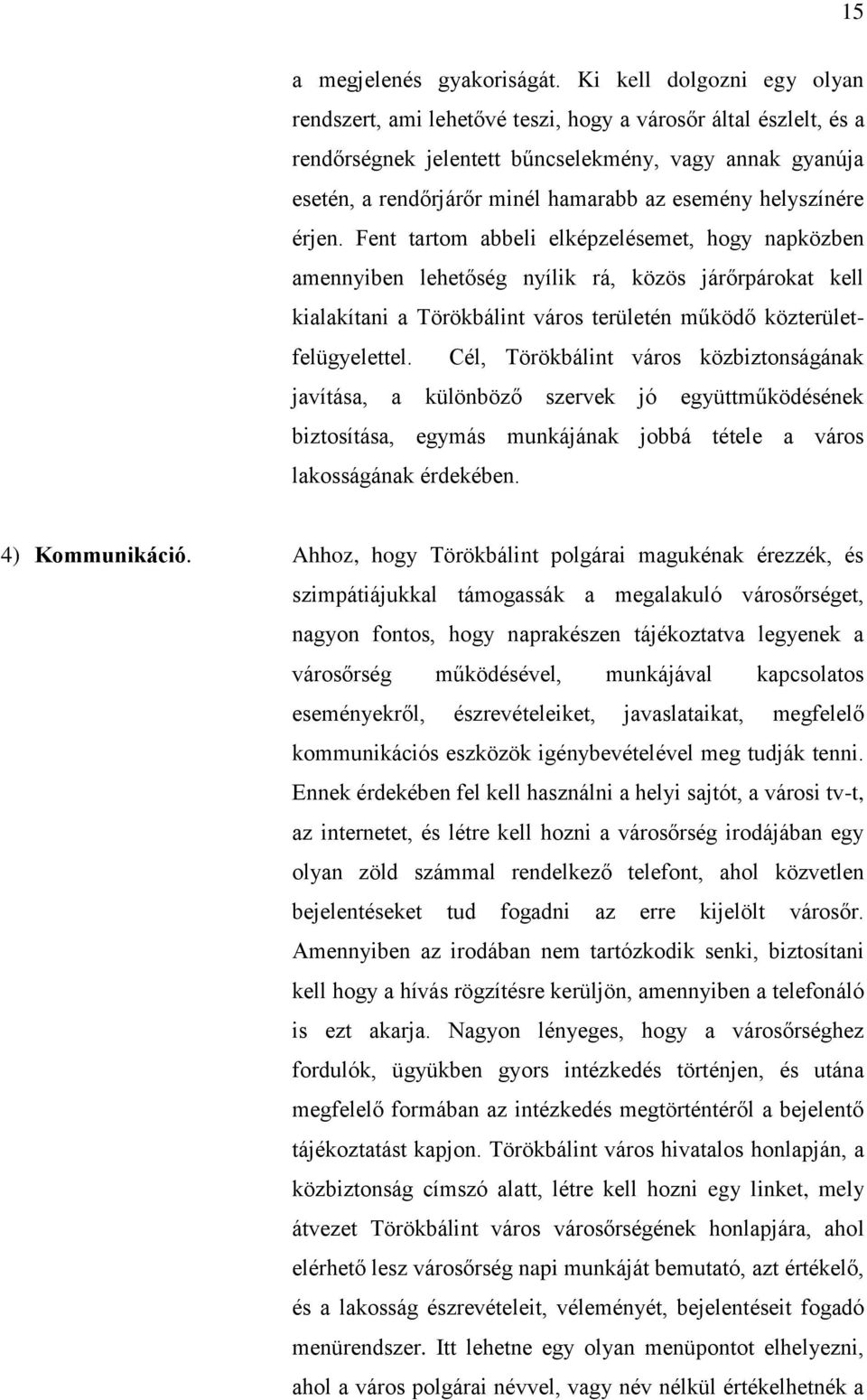 helyszínére érjen. Fent tartom abbeli elképzelésemet, hogy napközben amennyiben lehetőség nyílik rá, közös járőrpárokat kell kialakítani a Törökbálint város területén működő közterületfelügyelettel.