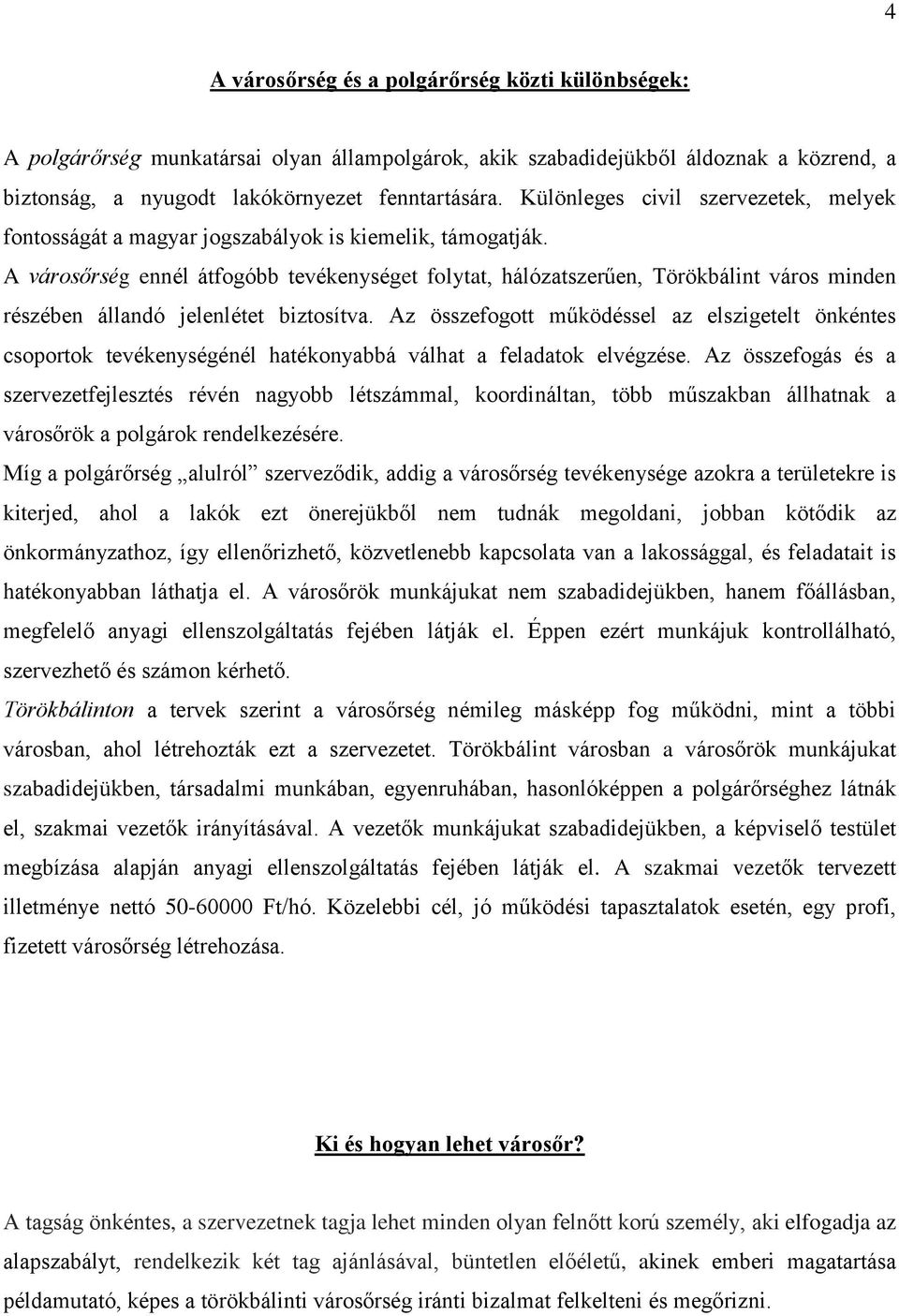 A városőrség ennél átfogóbb tevékenységet folytat, hálózatszerűen, Törökbálint város minden részében állandó jelenlétet biztosítva.