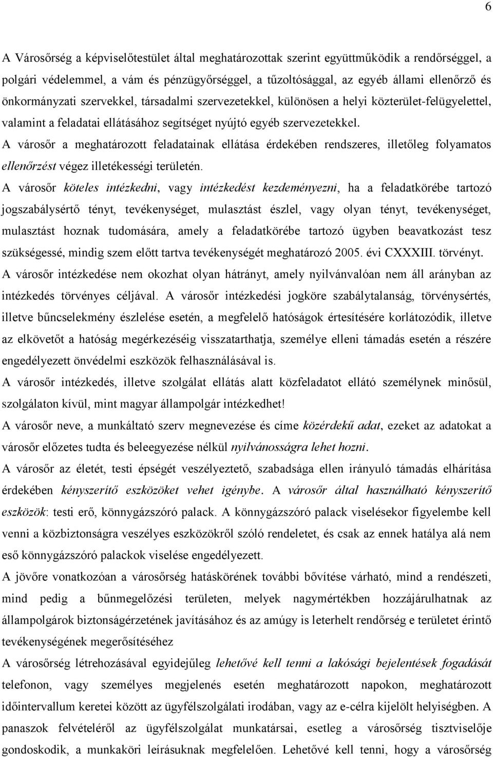 A városőr a meghatározott feladatainak ellátása érdekében rendszeres, illetőleg folyamatos ellenőrzést végez illetékességi területén.