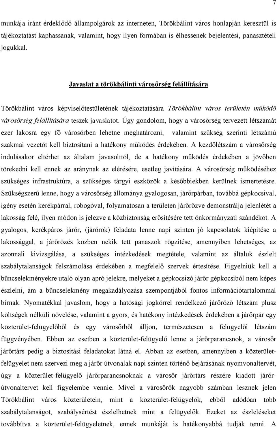 Úgy gondolom, hogy a városőrség tervezett létszámát ezer lakosra egy fő városőrben lehetne meghatározni, valamint szükség szerinti létszámú szakmai vezetőt kell biztosítani a hatékony működés