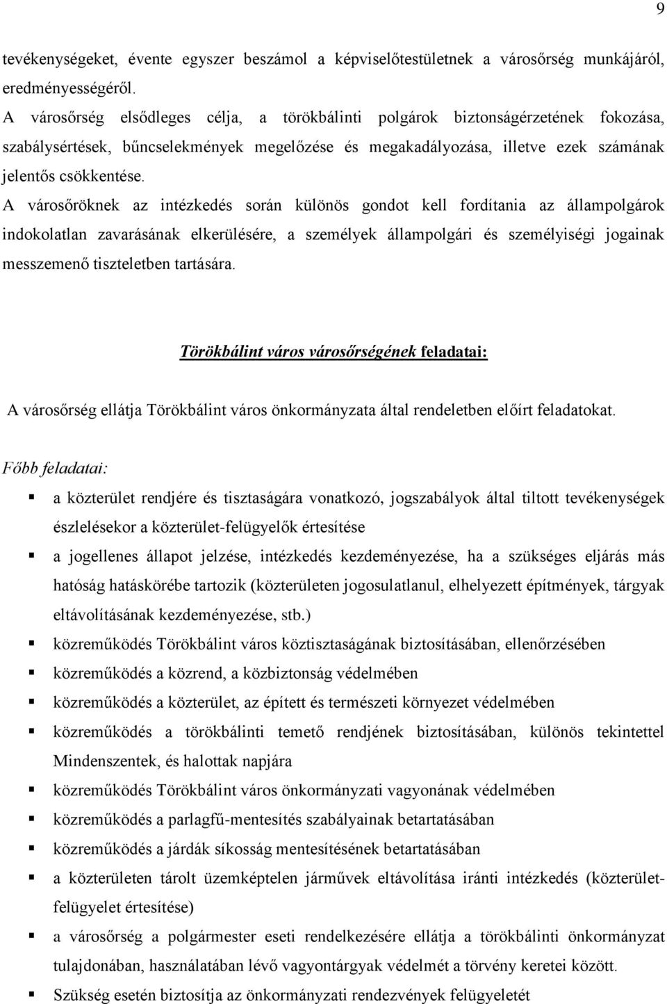 A városőröknek az intézkedés során különös gondot kell fordítania az állampolgárok indokolatlan zavarásának elkerülésére, a személyek állampolgári és személyiségi jogainak messzemenő tiszteletben