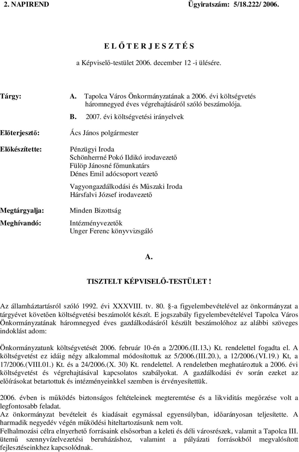 évi költségvetési irányelvek Előterjesztő: Előkészítette: Megtárgyalja: Meghívandó: Ács János polgármester Pénzügyi Iroda Schönherrné Pokó Ildikó irodavezető Fülöp Jánosné főmunkatárs Dénes Emil