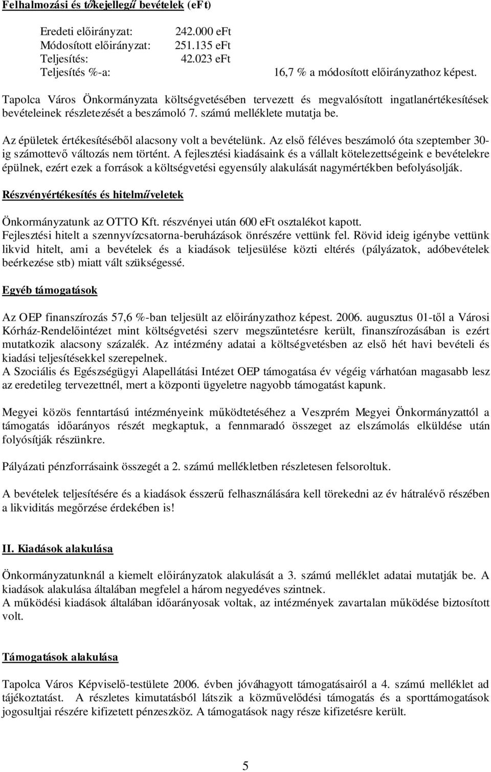 Az épületek értékesítéséből alacsony volt a bevételünk. Az első féléves beszámoló óta szeptember 30- ig számottevő változás nem történt.