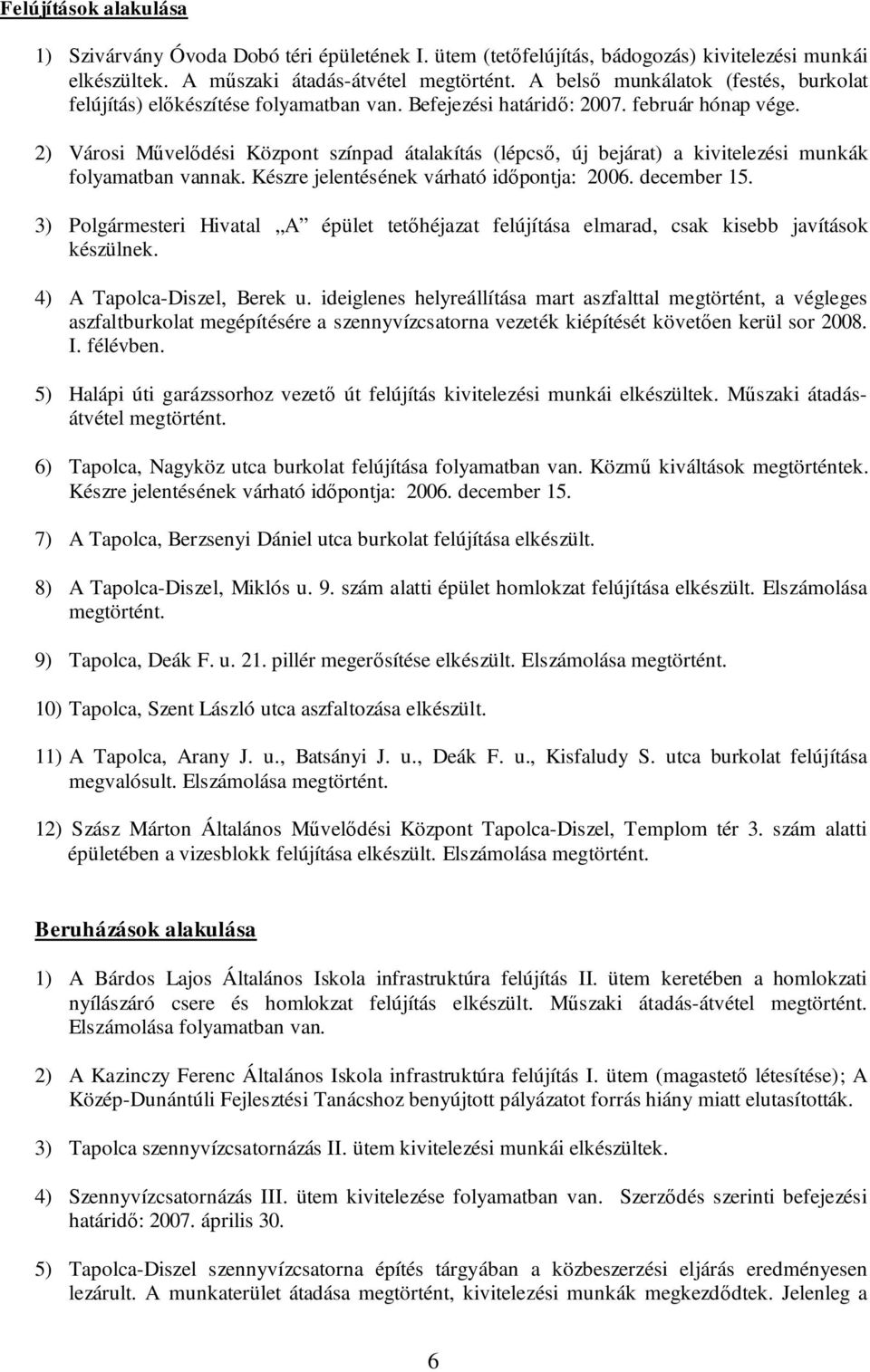 2) Városi Művelődési Központ színpad átalakítás (lépcső, új bejárat) a kivitelezési munkák folyamatban vannak. Készre jelentésének várható időpontja: 2006. december 15.