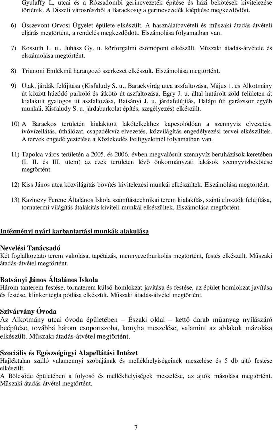 , Juhász Gy. u. körforgalmi csomópont elkészült. Műszaki átadás-átvétele és elszámolása megtörtént. 8) Trianoni Emlékmű harangozó szerkezet elkészült. Elszámolása megtörtént.