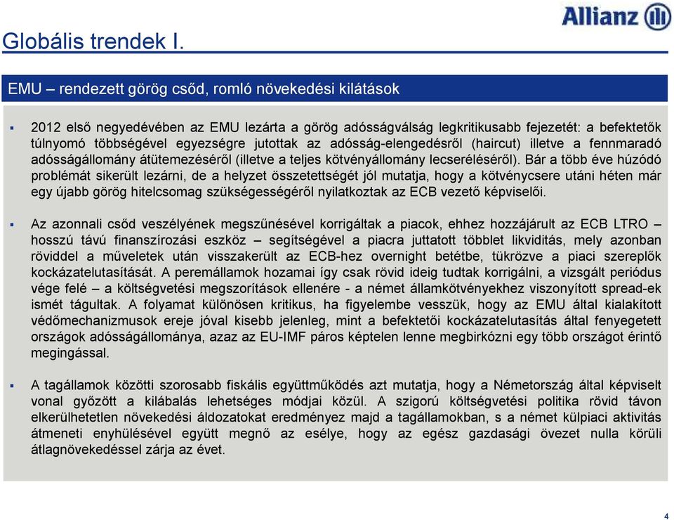 adósság-elengedésrıl (haircut) illetve a fennmaradó adósságállomány átütemezésérıl (illetve a teljes kötvényállomány lecserélésérıl).