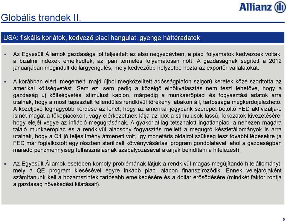 emelkedtek, az ipari termelés folyamatosan nıtt. A gazdaságnak segített a 2012 januárjában megindult dollárgyengülés, mely kedvezıbb helyzetbe hozta az exportır vállalatokat.