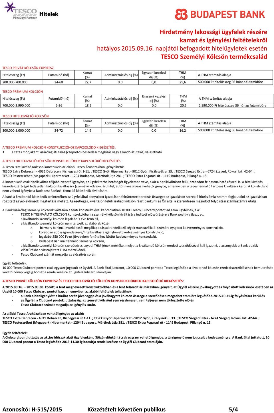 000 Ft hitelösszeg 36 hónap futamidőre A TESCO PRÉMIUM KÖLCSÖN KONSTRUKCIÓHOZ KAPCSOLÓDÓ KIEGÉSZÍTÉS: Fizetés módjaként kizárólag átutalás (csoportos beszedési megbízás vagy állandó átutalás)