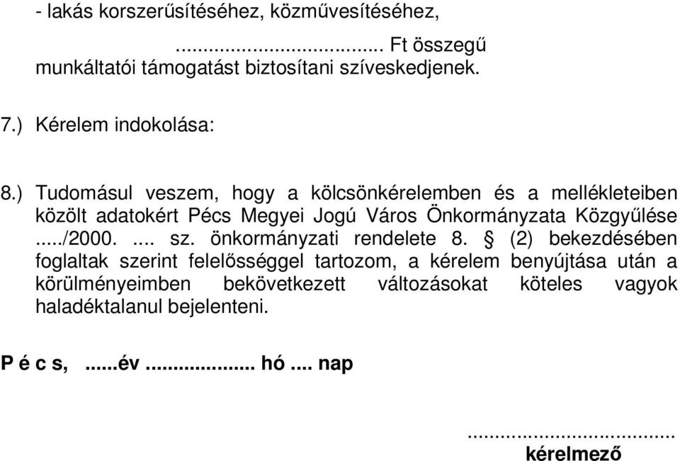 ) Tudomásul veszem, hogy a kölcsönkérelemben és a mellékleteiben közölt adatokért Pécs Megyei Jogú Város Önkormányzata Közgyűlése.