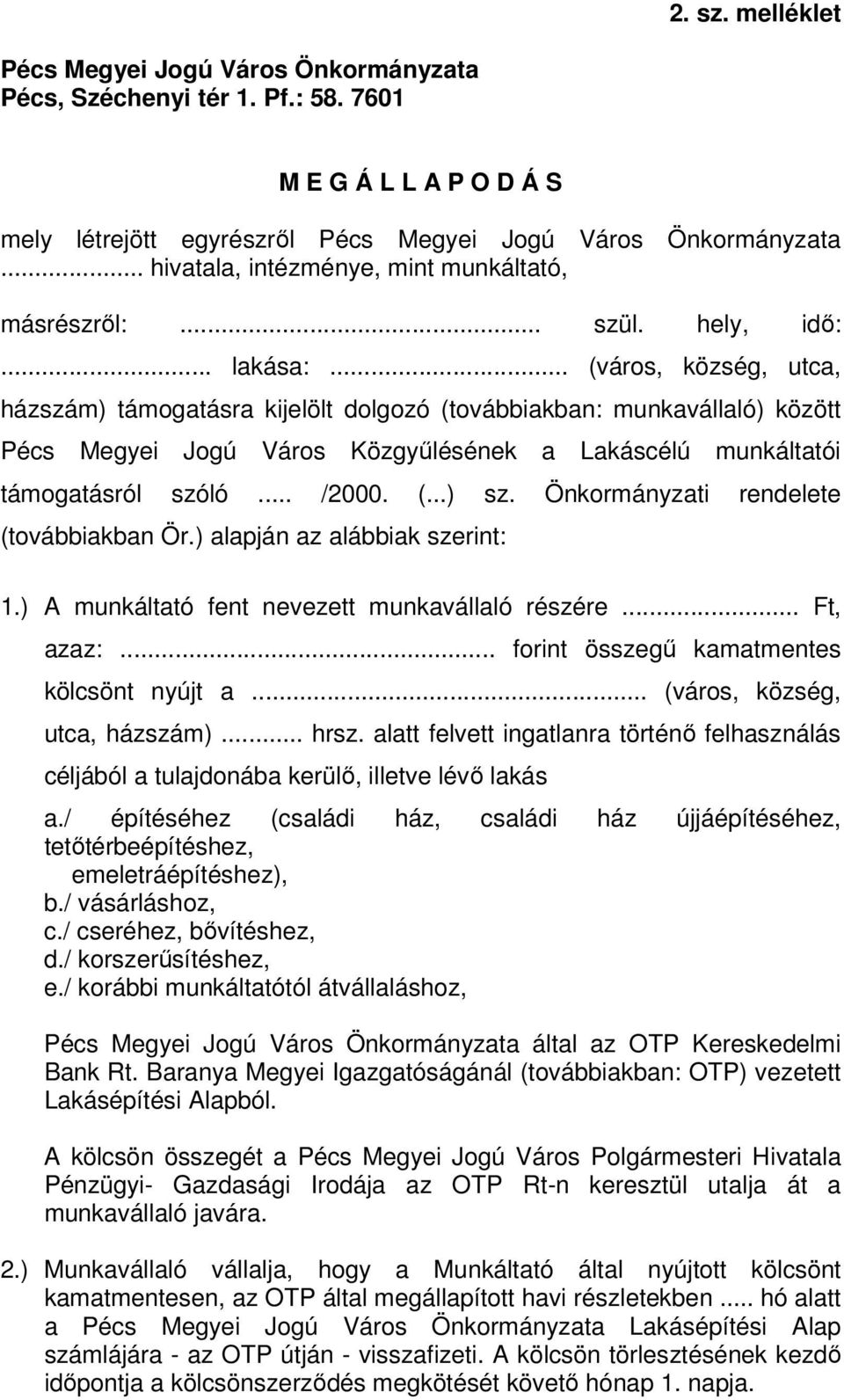 .. (város, község, utca, házszám) támogatásra kijelölt dolgozó (továbbiakban: munkavállaló) között Pécs Megyei Jogú Város Közgyűlésének a Lakáscélú munkáltatói támogatásról szóló... /2000. (...) sz.