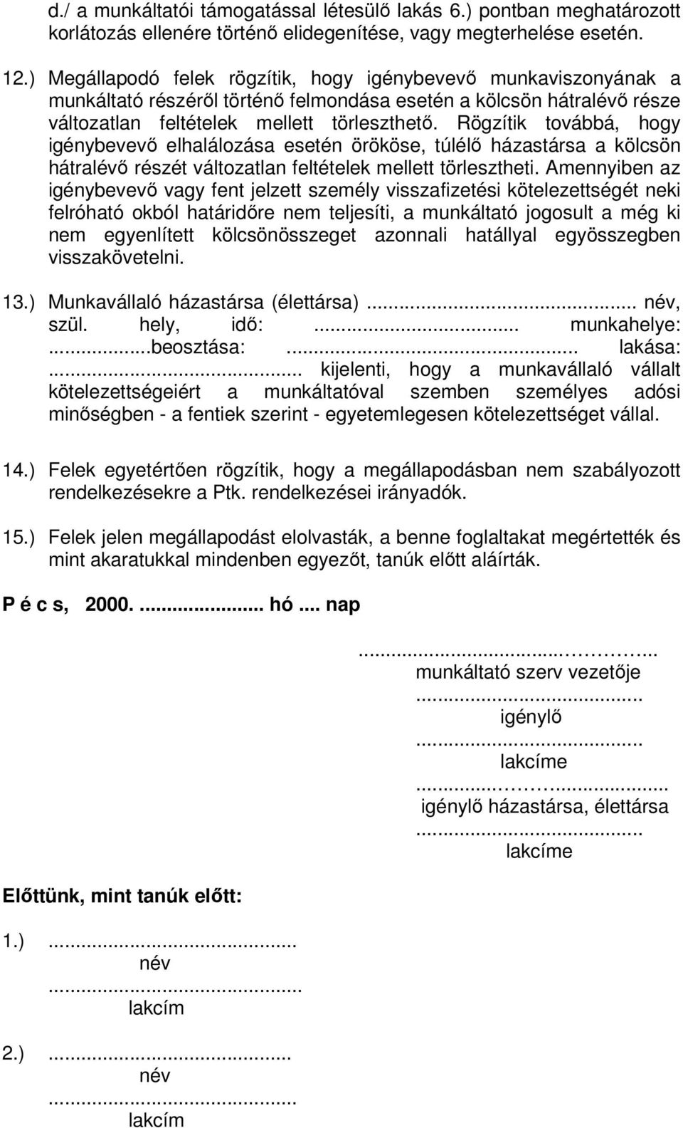 Rögzítik továbbá, hogy igénybevevő elhalálozása esetén örököse, túlélő házastársa a kölcsön hátralévő részét változatlan feltételek mellett törlesztheti.