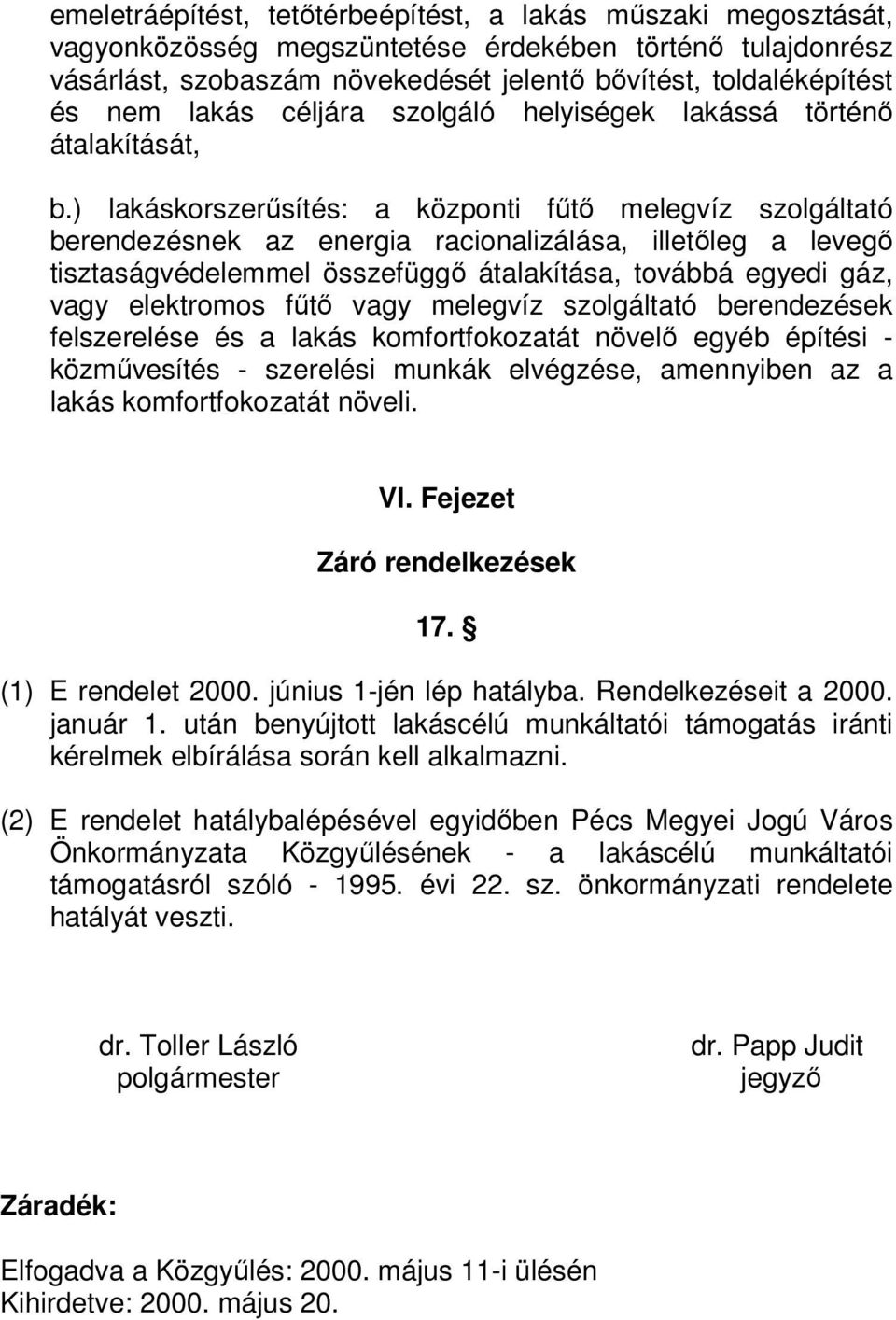 ) lakáskorszerűsítés: a központi fűtő melegvíz szolgáltató berendezésnek az energia racionalizálása, illetőleg a levegő tisztaságvédelemmel összefüggő átalakítása, továbbá egyedi gáz, vagy elektromos