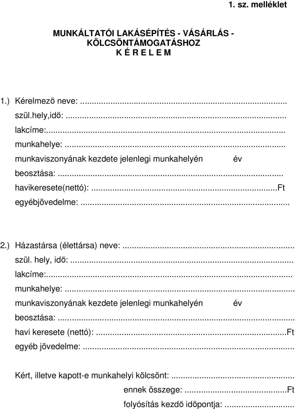 ) Házastársa (élettársa) neve:... szül. hely, idő:... lakcíme:... munkahelye:... munkaviszonyának kezdete jelenlegi munkahelyén év beosztása:.