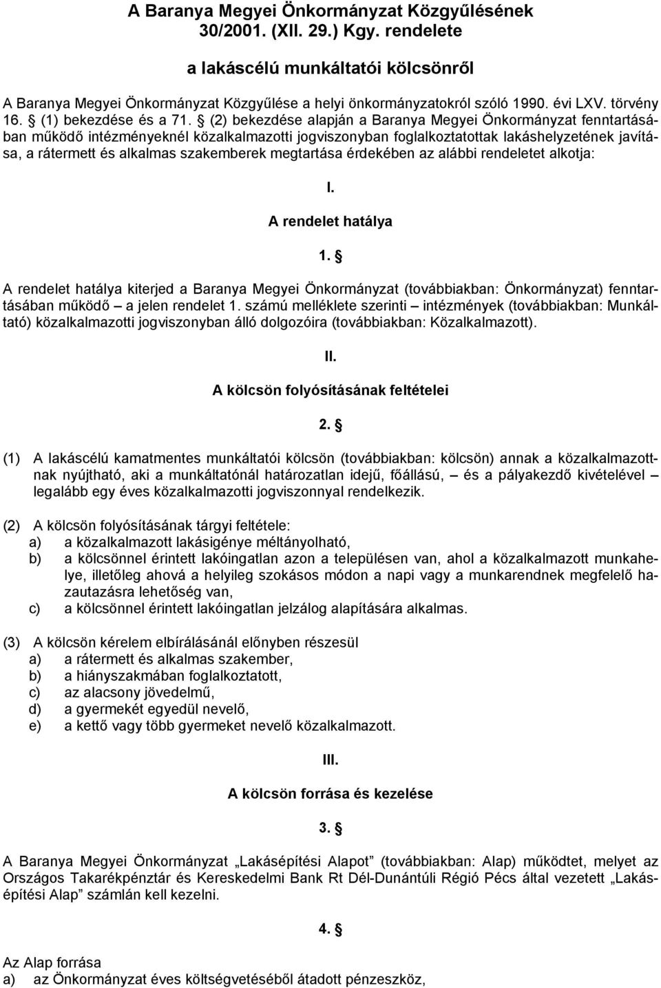 (2) bekezdése alapján a Baranya Megyei Önkormányzat fenntartásában működő intézményeknél közalkalmazotti jogviszonyban foglalkoztatottak lakáshelyzetének javítása, a rátermett és alkalmas szakemberek