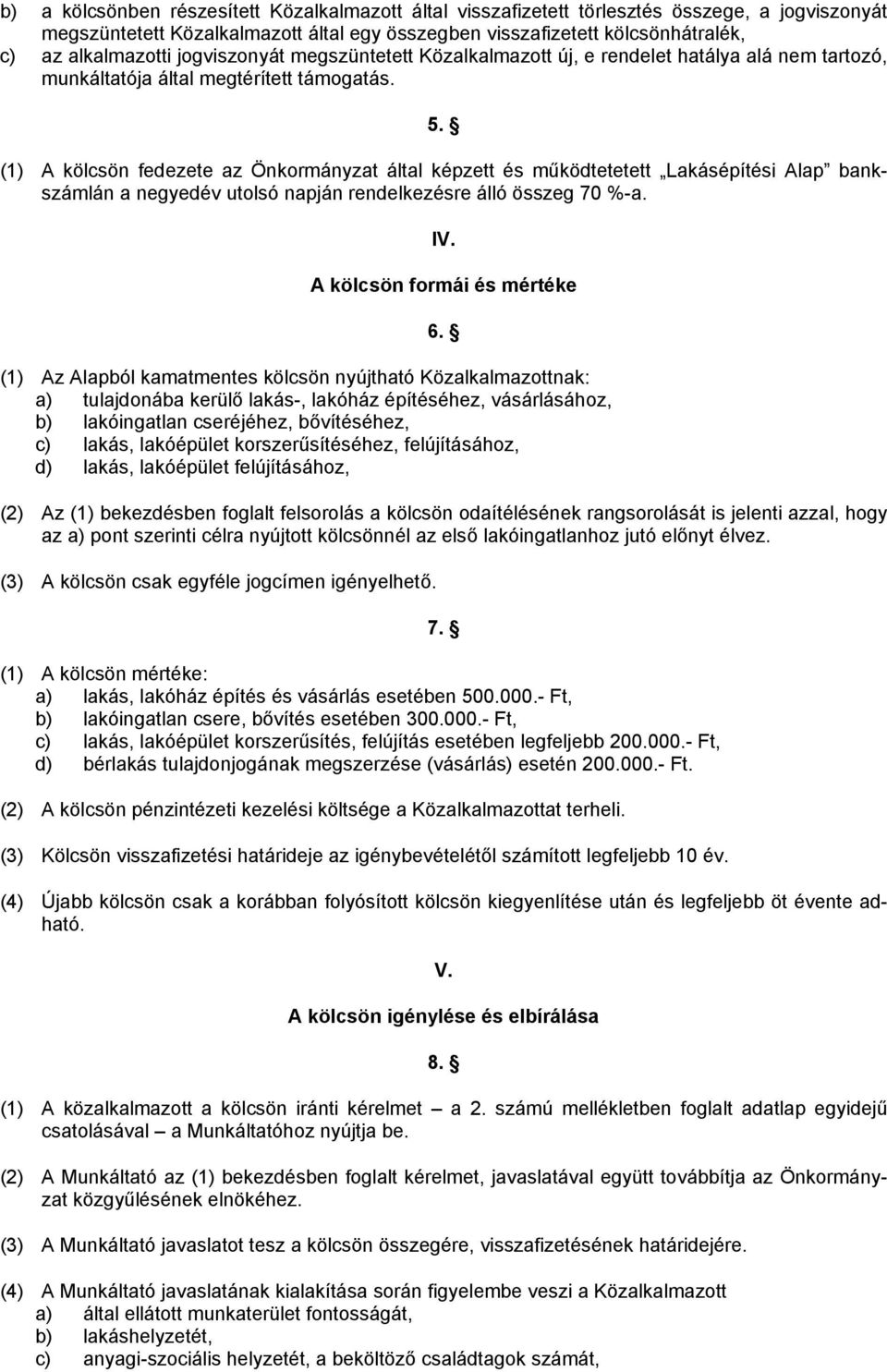 (1) A kölcsön fedezete az Önkormányzat által képzett és működtetetett Lakásépítési Alap bankszámlán a negyedév utolsó napján rendelkezésre álló összeg 70 %-a. IV. A kölcsön formái és mértéke 6.