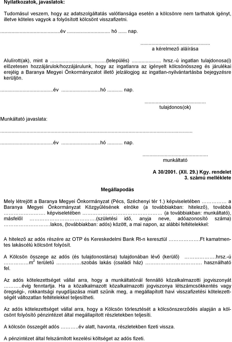 -ú ingatlan tulajdonosa(i) előzetesen hozzájárulok/hozzájárulunk, hogy az ingatlanra az igényelt kölcsönösszeg és járulékai erejéig a Baranya Megyei Önkormányzatot illető jelzálogjog az