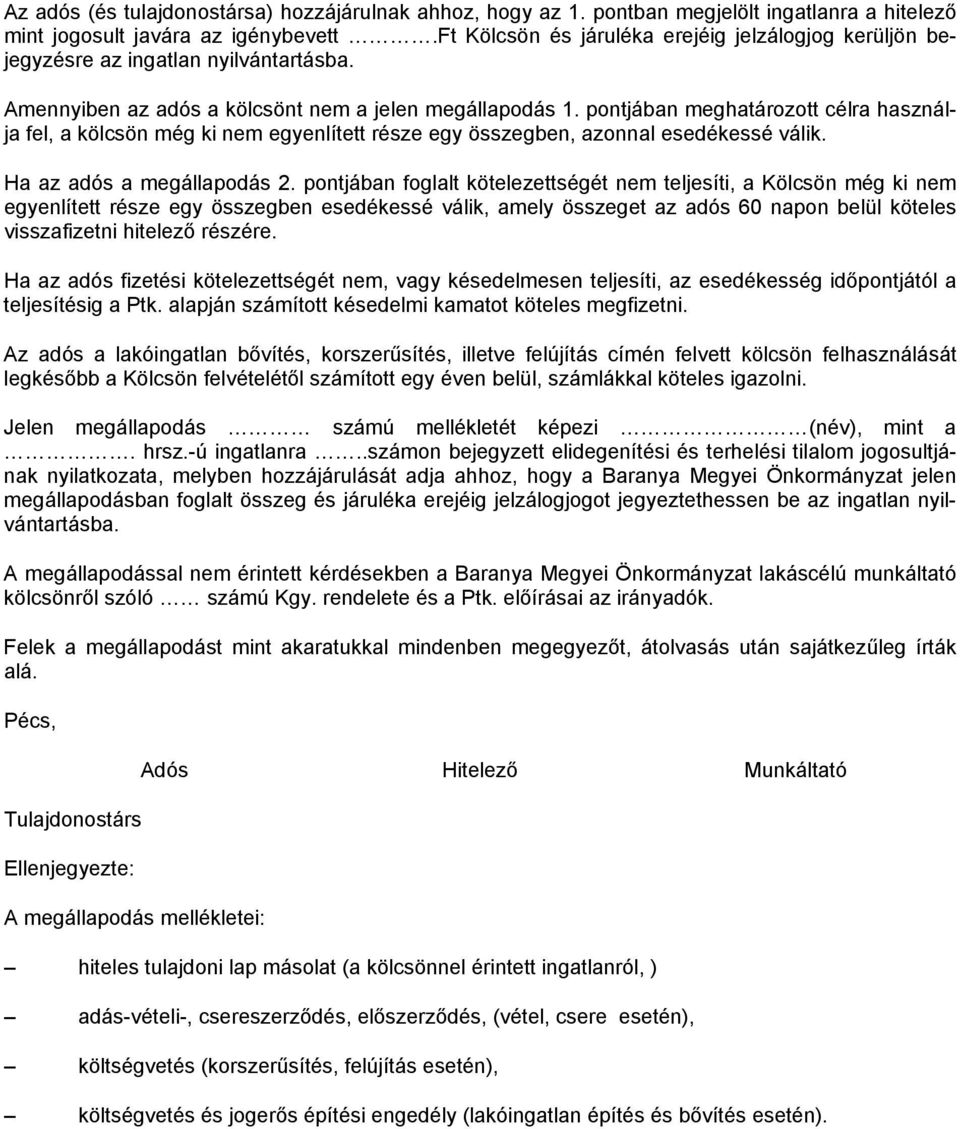 pontjában meghatározott célra használja fel, a kölcsön még ki nem egyenlített része egy összegben, azonnal esedékessé válik. Ha az adós a megállapodás 2.