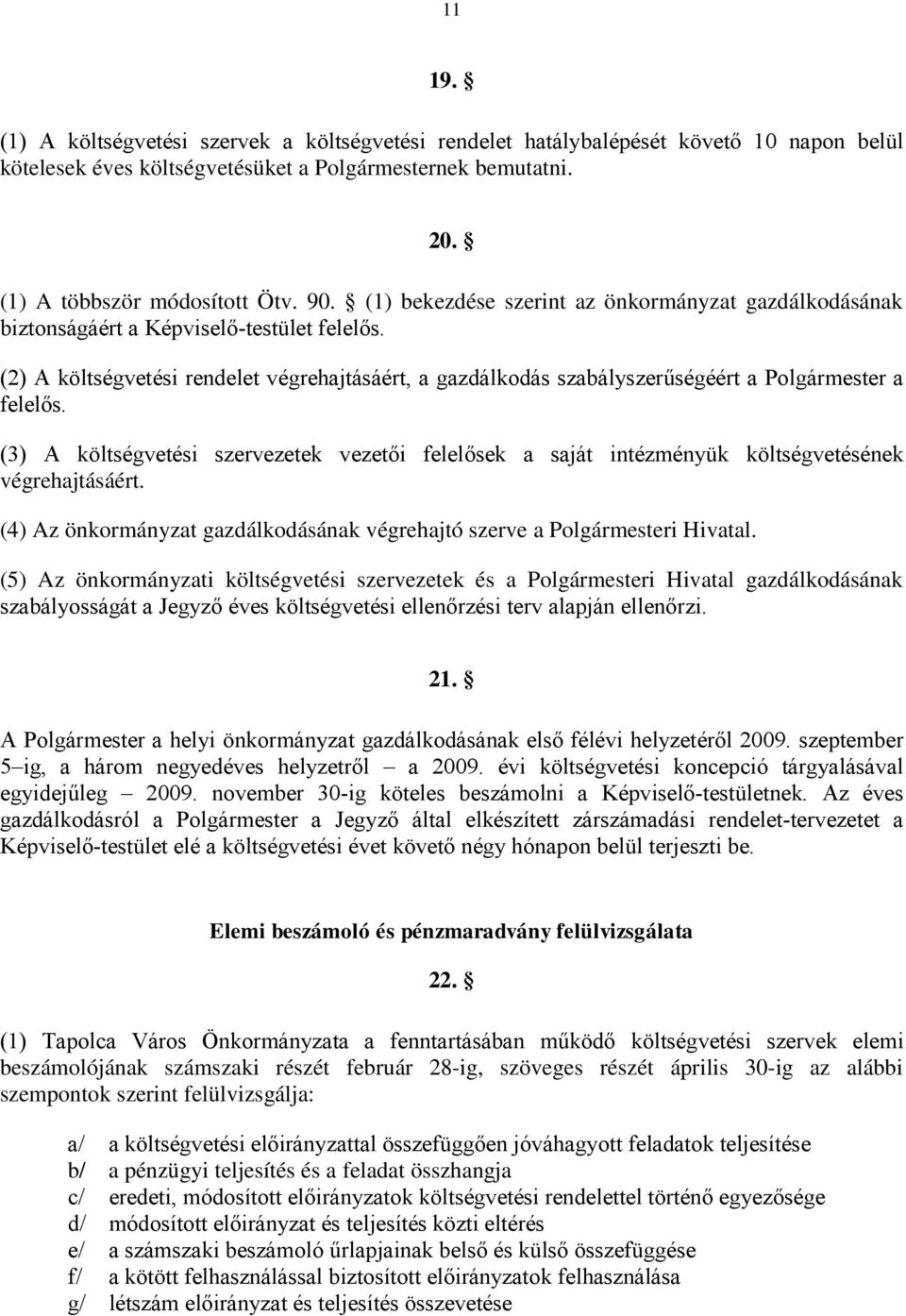 (2) A költségvetési rendelet végrehajtásáért, a gazdálkodás szabályszerűségéért a Polgármester a felelős.