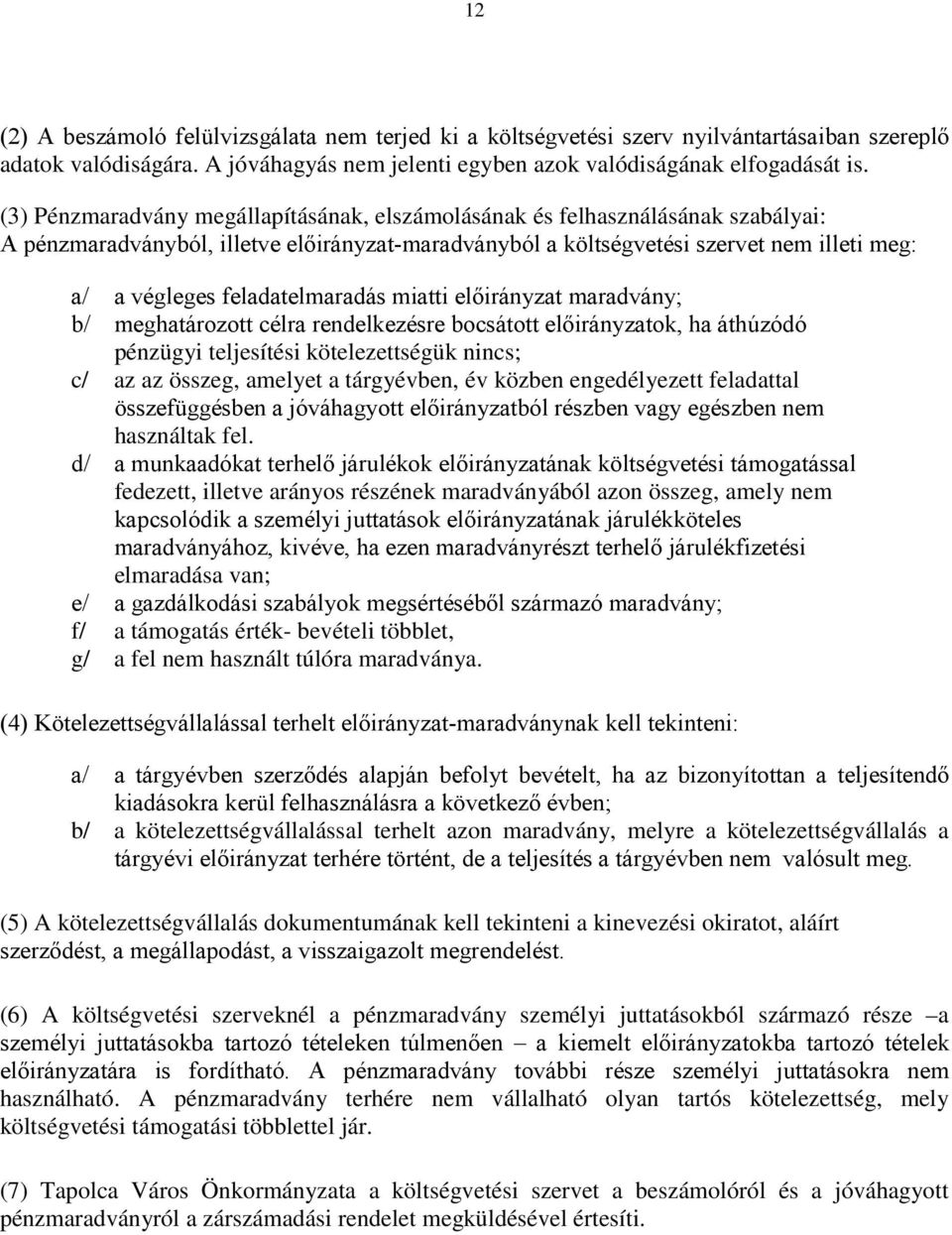 miatti maradvány; b/ meghatározott célra rendelkezésre bocsátott ok, ha áthúzódó pénzügyi teljesítési kötelezettségük nincs; c/ az az összeg, amelyet a tárgyévben, év közben engedélyezett feladattal