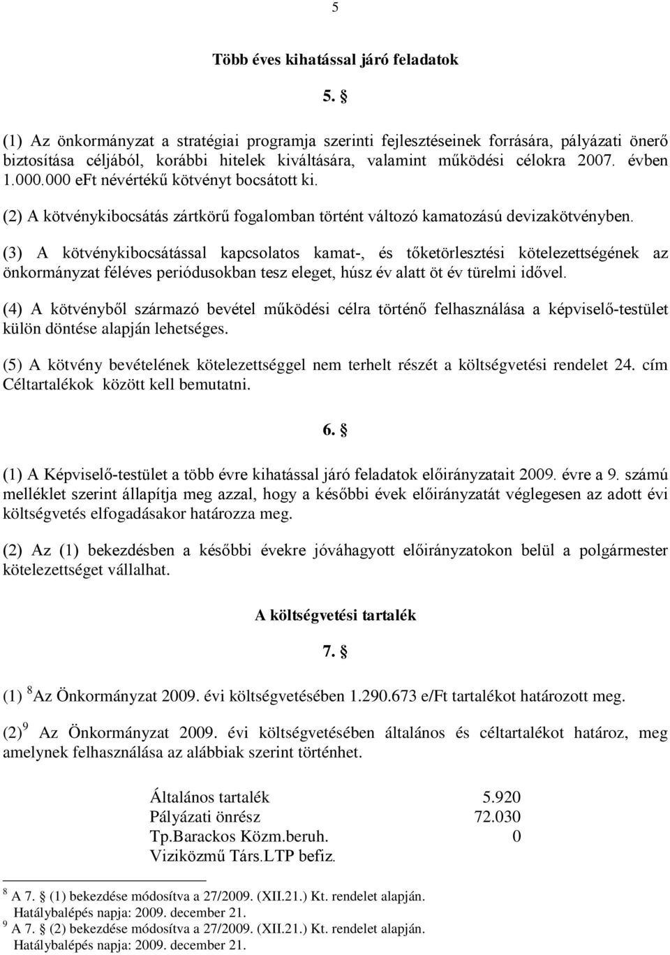 000 eft névértékű kötvényt bocsátott ki. (2) A kötvénykibocsátás zártkörű fogalomban történt változó kamatozású devizakötvényben.