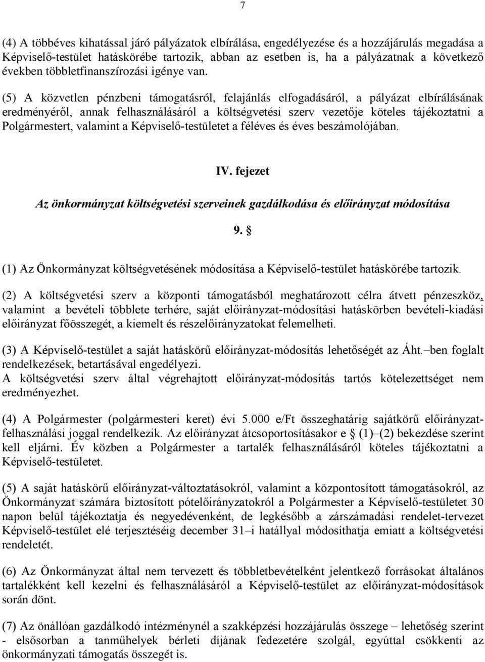 (5) A közvetlen pénzbeni támogatásról, felajánlás elfogadásáról, a pályázat elbírálásának eredményéről, annak felhasználásáról a költségvetési szerv vezetője köteles tájékoztatni a Polgármestert,