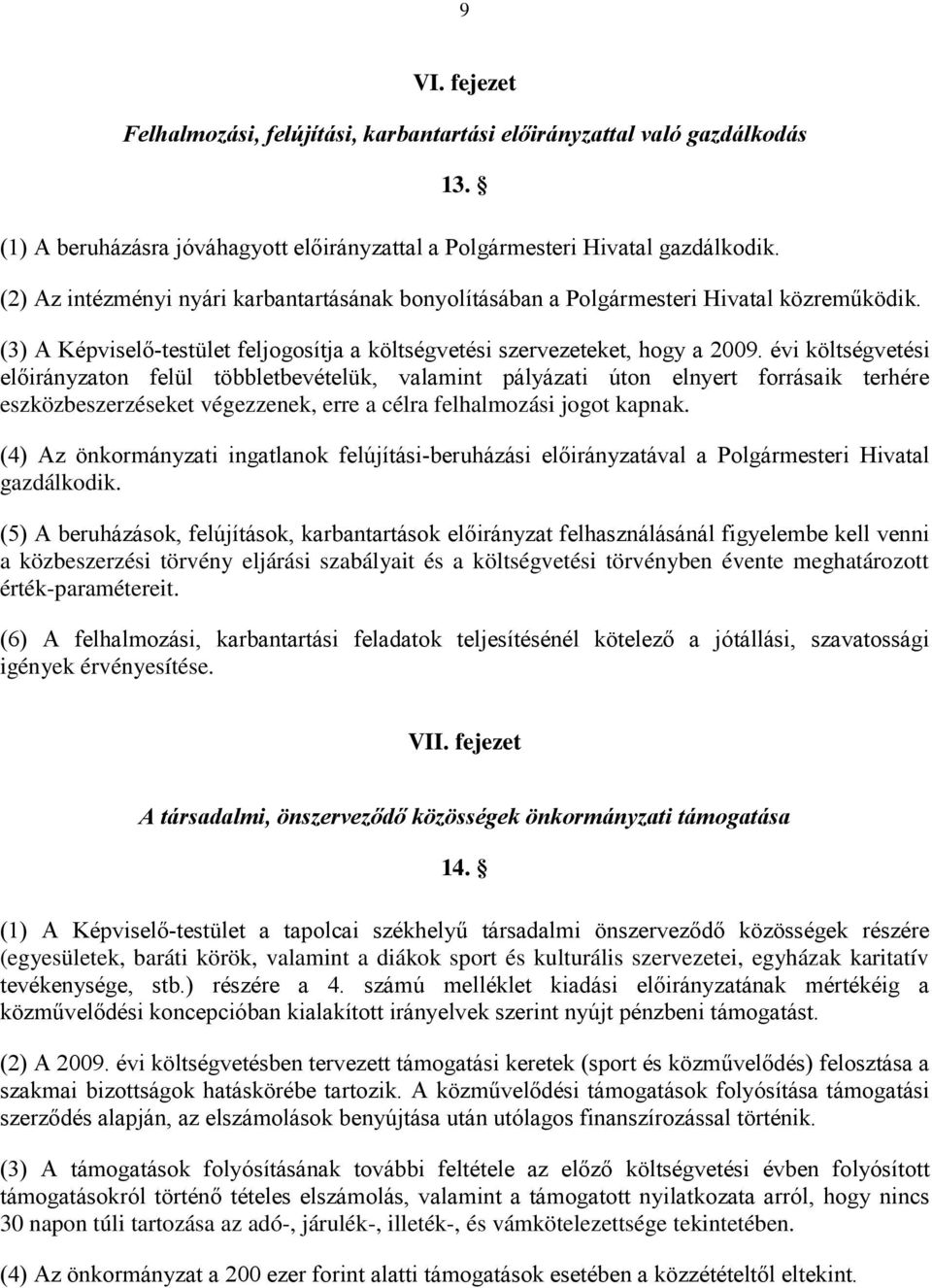 évi költségvetési on felül többletbevételük, valamint pályázati úton elnyert forrásaik terhére eszközbeszerzéseket végezzenek, erre a célra felhalmozási jogot kapnak.