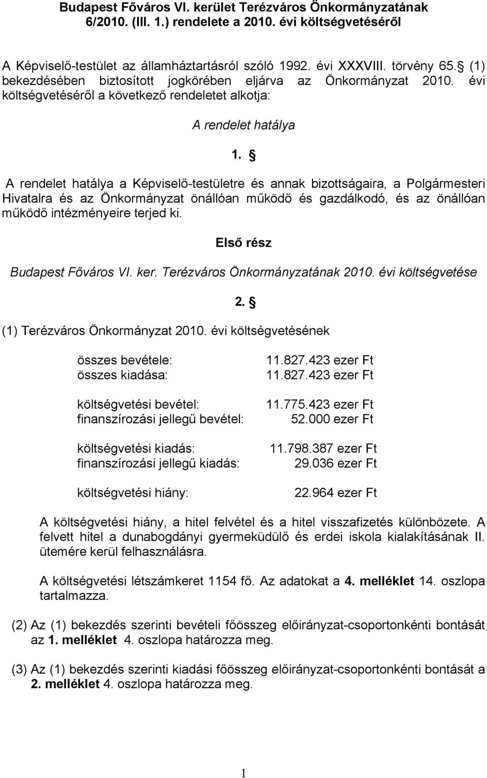 A rendelet hatálya a Képviselő-testületre és annak bizottságaira, a Polgármesteri Hivatalra és az Önkormányzat önállóan működő és gazdálkodó, és az önállóan működő intézményeire terjed ki.