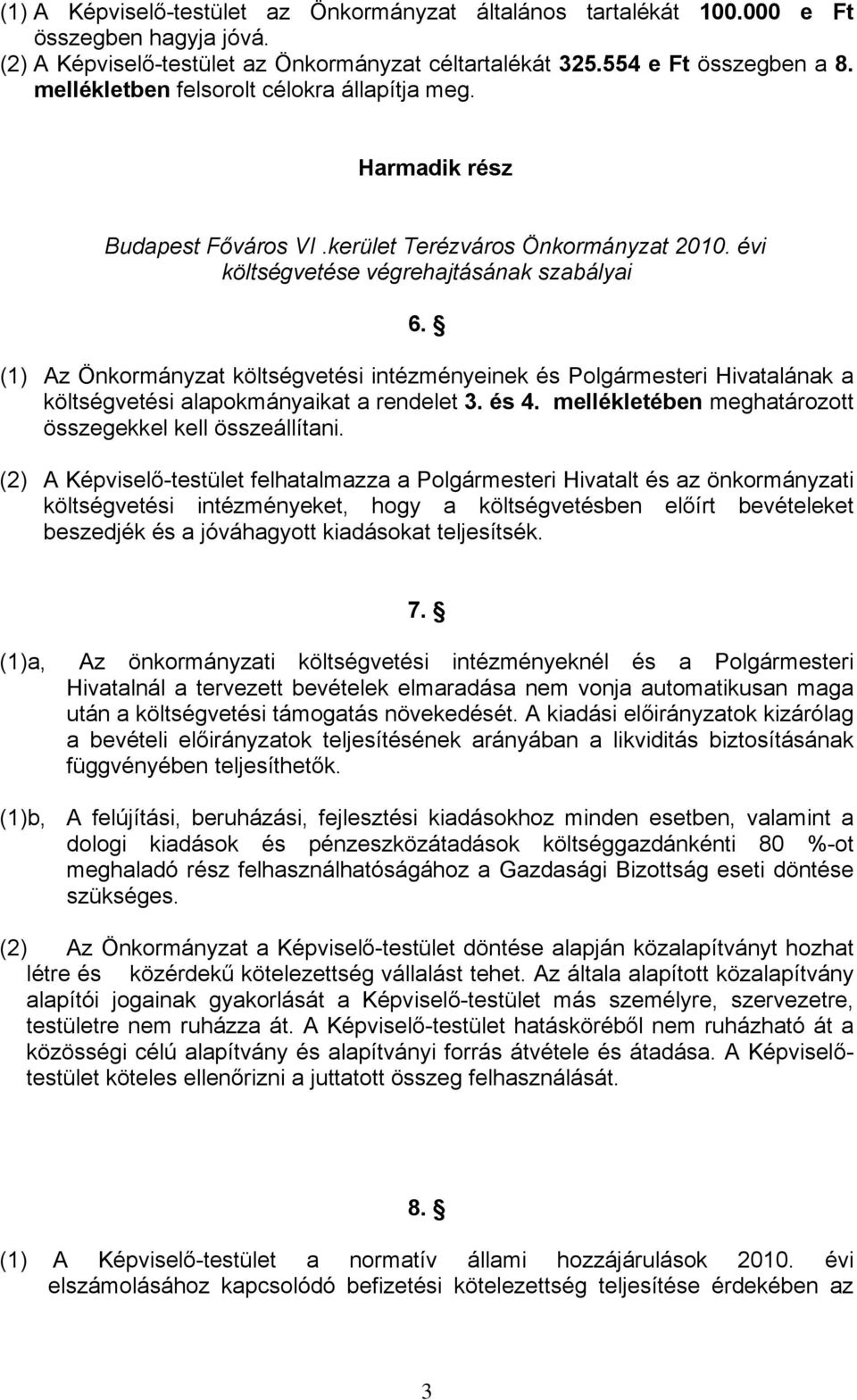 (1) Az Önkormányzat költségvetési intézményeinek és Polgármesteri Hivatalának a költségvetési alapokmányaikat a rendelet 3. és 4. mellékletében meghatározott összegekkel kell összeállítani.