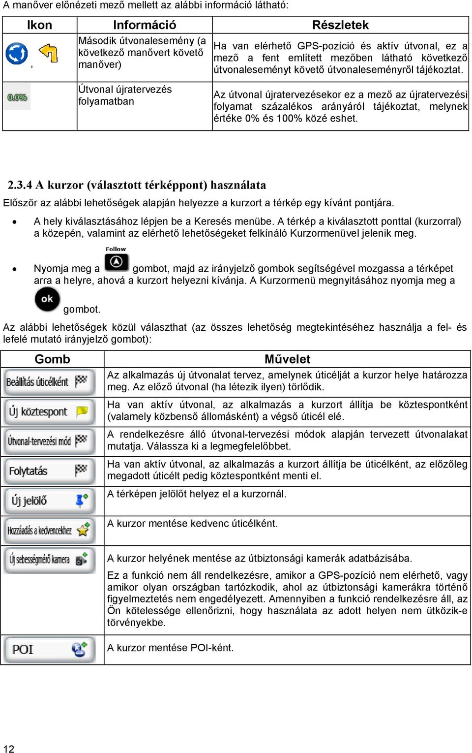 Útvonal újratervezés folyamatban Az útvonal újratervezésekor ez a mező az újratervezési folyamat százalékos arányáról tájékoztat, melynek értéke 0% és 100% közé eshet. 2.3.