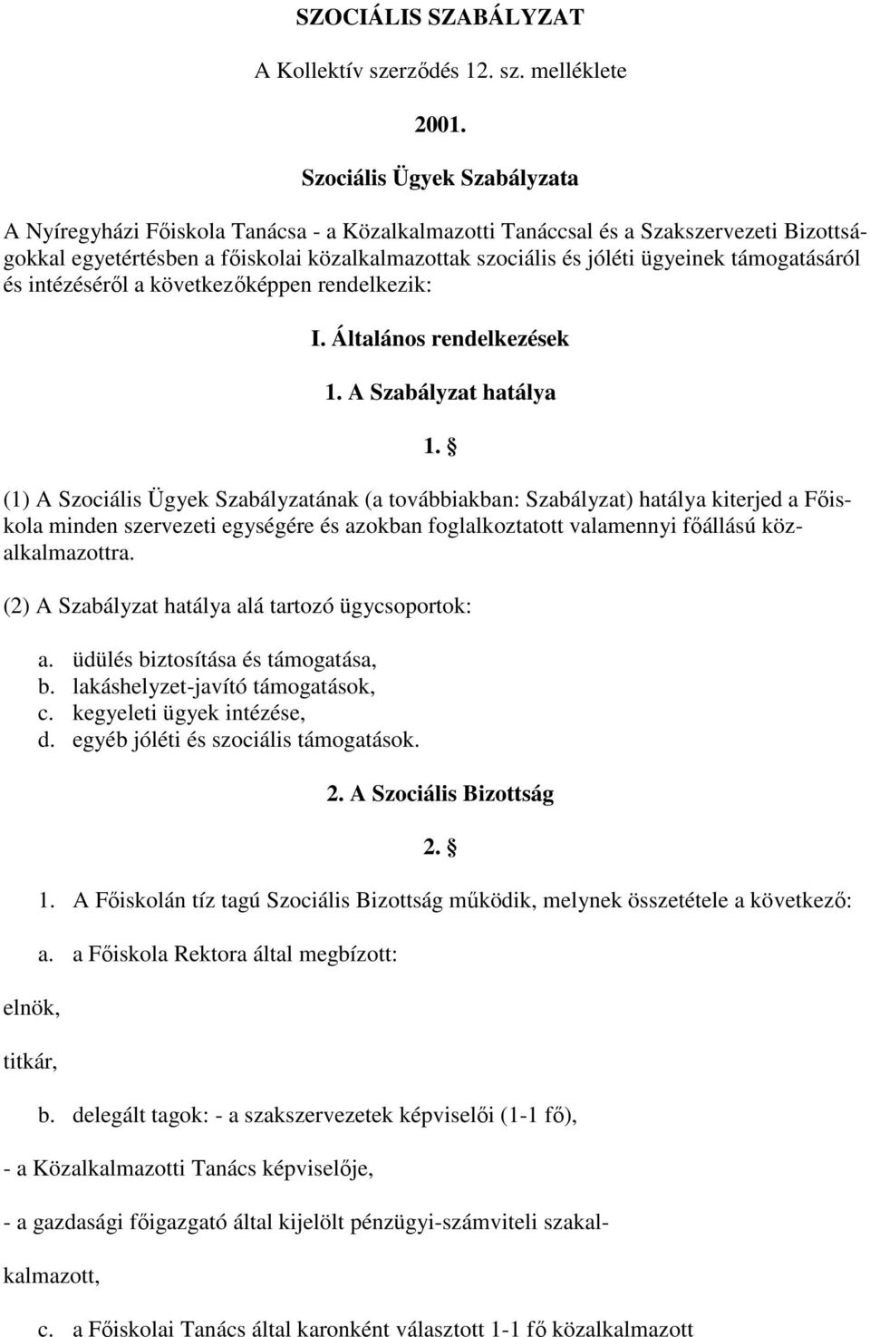 támogatásáról és intézésérıl a következıképpen rendelkezik: I. Általános rendelkezések 1. A Szabályzat hatálya 1.