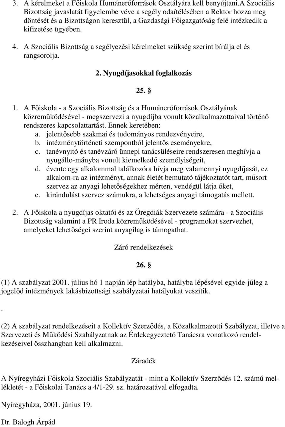 A Szociális Bizottság a segélyezési kérelmeket szükség szerint bírálja el és rangsorolja. 2. Nyugdíjasokkal foglalkozás 25. 1.