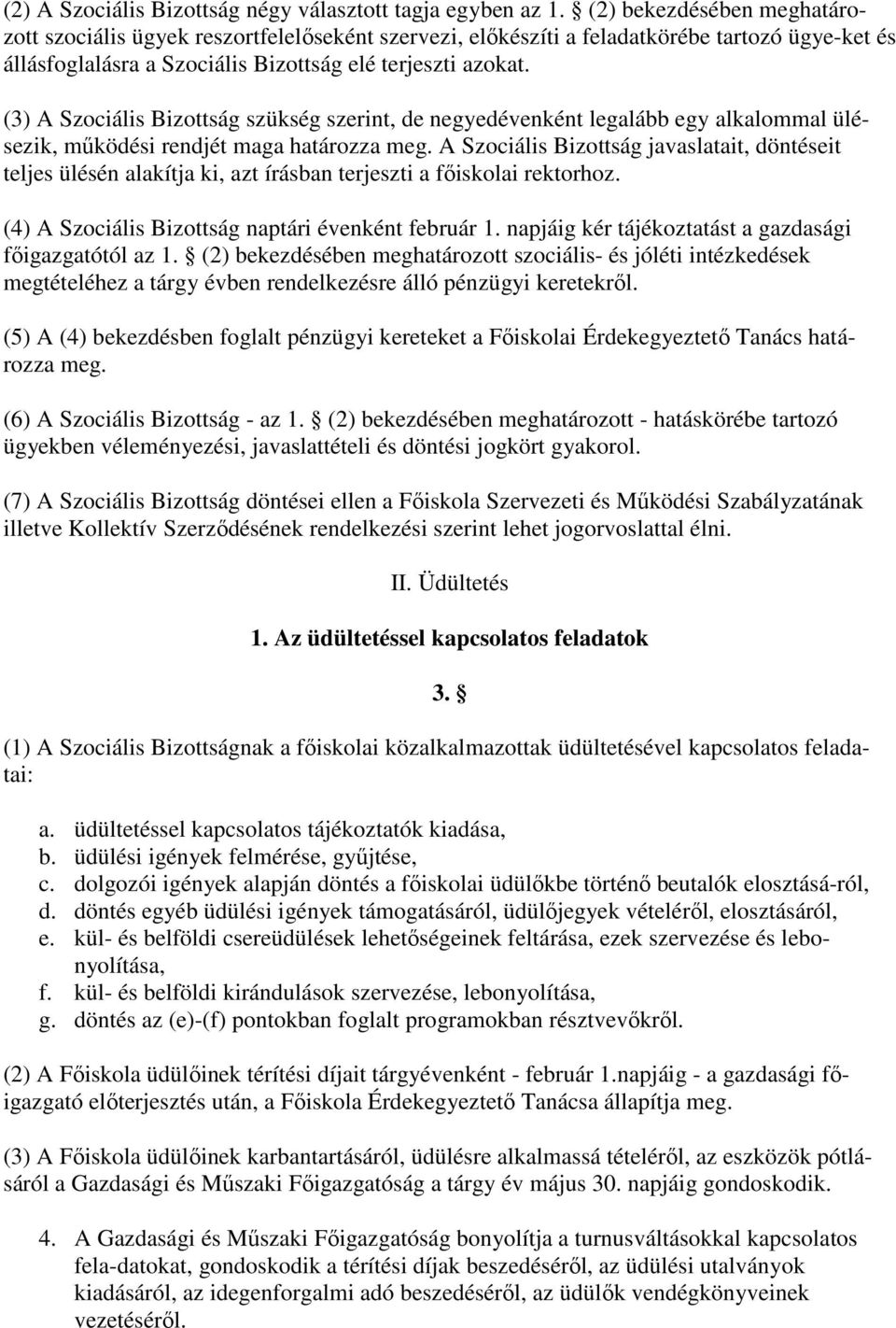 (3) A Szociális Bizottság szükség szerint, de negyedévenként legalább egy alkalommal ülésezik, mőködési rendjét maga határozza meg.