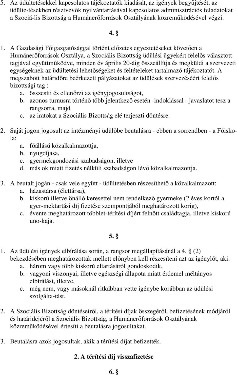 A Gazdasági Fıigazgatósággal történt elızetes egyeztetéseket követıen a Humánerıforrások Osztálya, a Szociális Bizottság üdülési ügyekért felelıs választott tagjával együttmőködve, minden év április