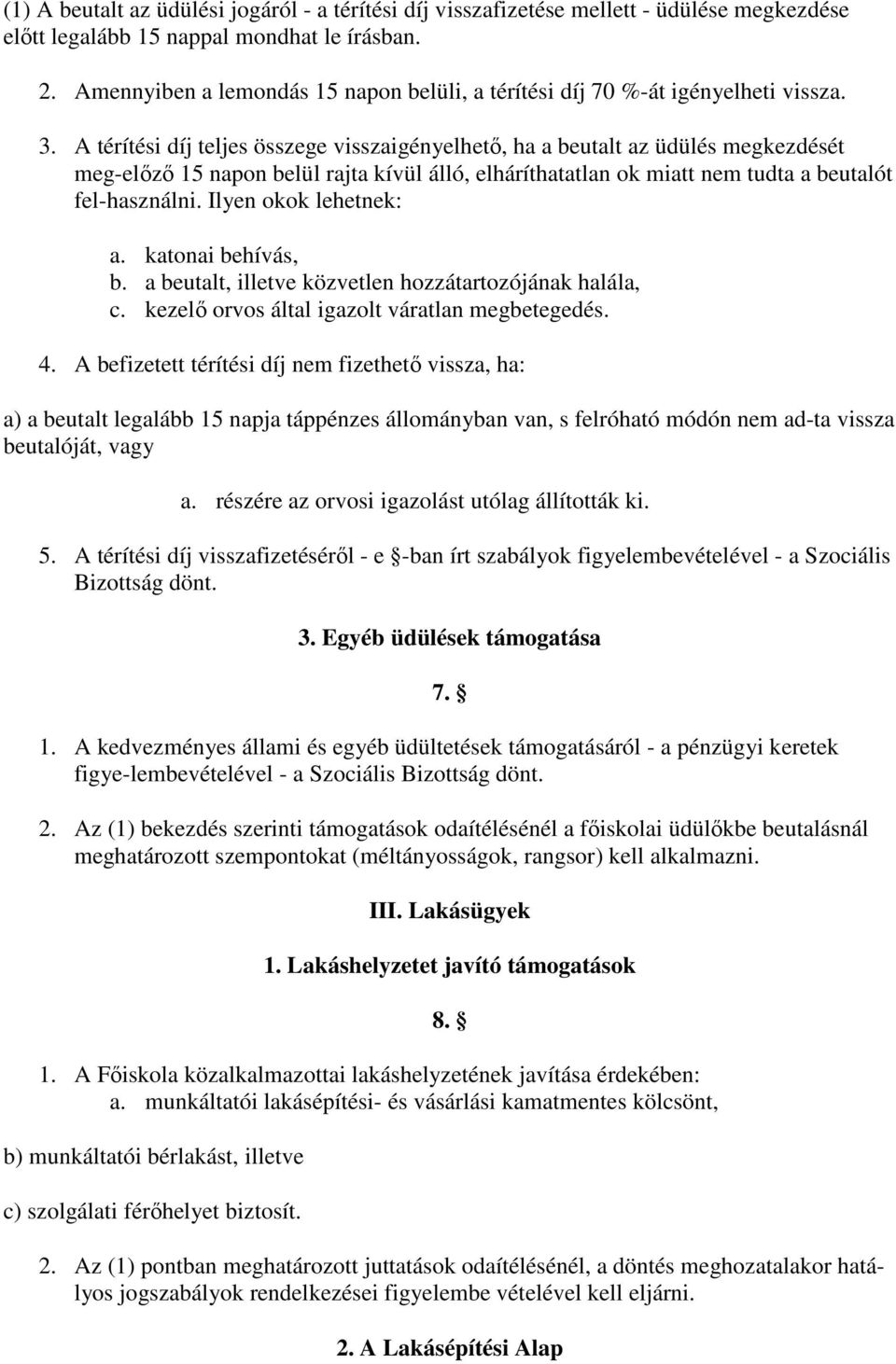 A térítési díj teljes összege visszaigényelhetı, ha a beutalt az üdülés megkezdését meg-elızı 15 napon belül rajta kívül álló, elháríthatatlan ok miatt nem tudta a beutalót fel-használni.