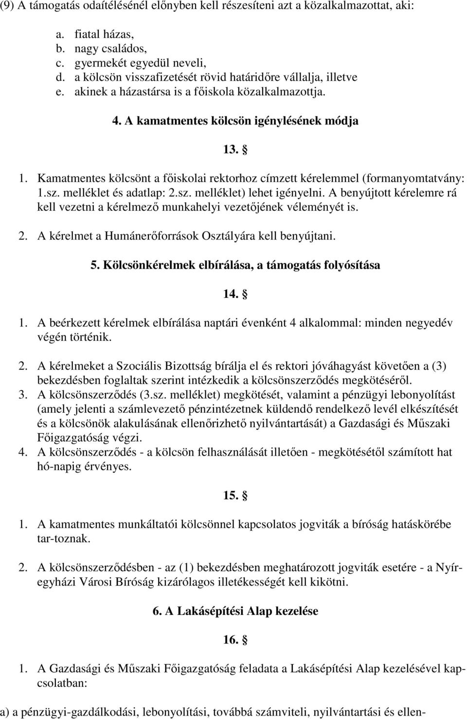 . 1. Kamatmentes kölcsönt a fıiskolai rektorhoz címzett kérelemmel (formanyomtatvány: 1.sz. melléklet és adatlap: 2.sz. melléklet) lehet igényelni.