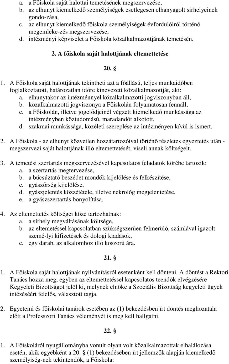 A fıiskola saját halottjának eltemettetése 20. 1. A Fıiskola saját halottjának tekintheti azt a fıállású, teljes munkaidıben foglalkoztatott, határozatlan idıre kinevezett közalkalmazottját, aki: a.