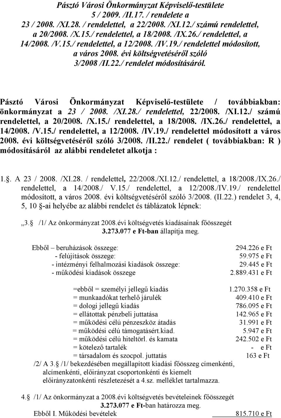 Pásztó Városi Önkormányzat Képviselő-testülete / továbbiakban: önkormányzat a 23 / 2008. /XI.28./ rendelettel, 22/2008. /XI.12./ számú rendelettel, a 20/2008. /X.15./ rendelettel, a 18/2008. /IX.26.