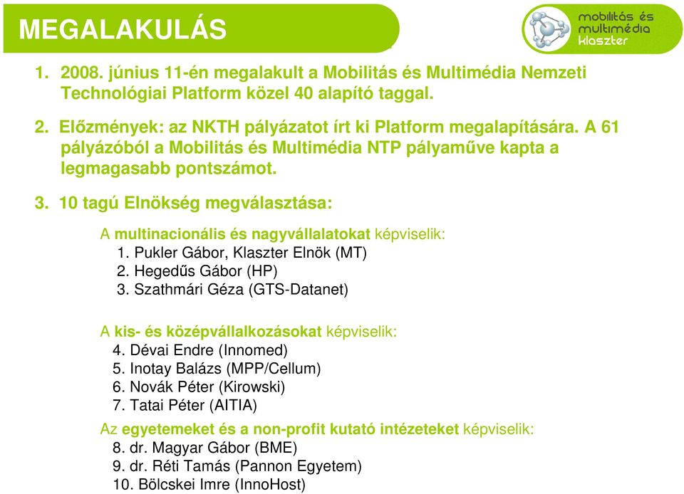 Pukler Gábor, Klaszter Elnök (MT) 2. Heged s Gábor (HP) 3. Szathmári Géza (GTS-Datanet) A kis- és középvállalkozásokat képviselik: 4. Dévai Endre (Innomed) 5. Inotay Balázs (MPP/Cellum) 6.