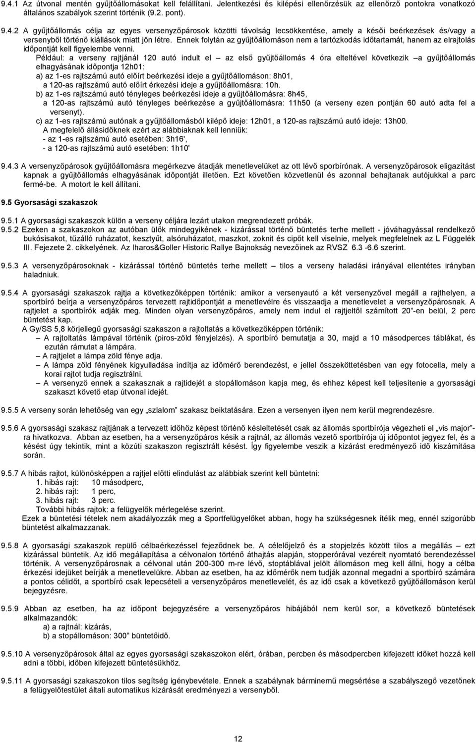 Például: a verseny rajtjánál 120 autó indult el az első gyűjtőállomás 4 óra elteltével következik a gyűjtőállomás elhagyásának időpontja 12h01: a) az 1-es rajtszámú autó előírt beérkezési ideje a