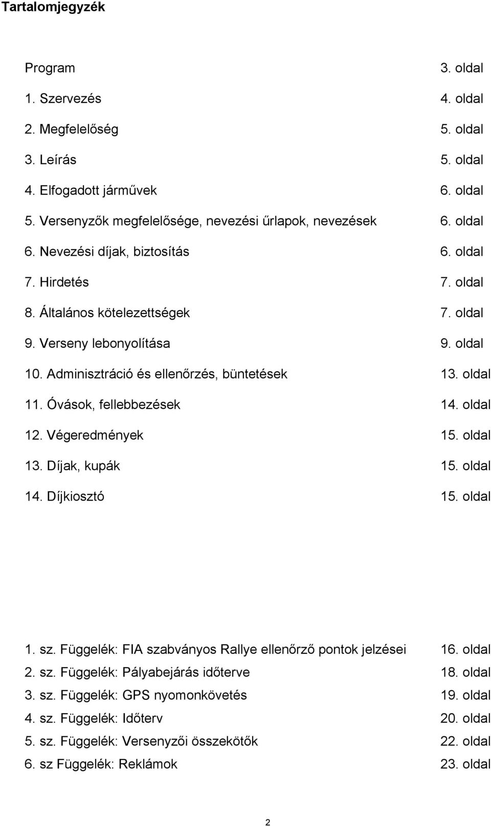 Óvások, fellebbezések 14. oldal 12. Végeredmények 15. oldal 13. Díjak, kupák 15. oldal 14. Díjkiosztó 15. oldal 1. sz. Függelék: FIA szabványos Rallye ellenőrző pontok jelzései 16. oldal 2. sz. Függelék: Pályabejárás időterve 18.